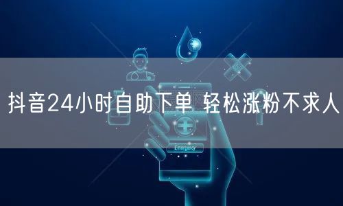 抖音24小时自助下单 轻松涨粉不求人