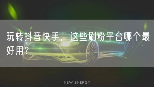 玩转抖音快手,这些刷粉平台哪个最好用?