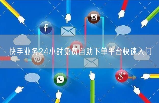 快手业务24小时免费自助下单平台快速入门