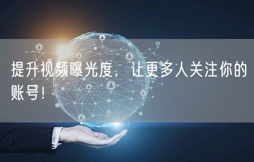 提升视频曝光度,让更多人关注你的账号!